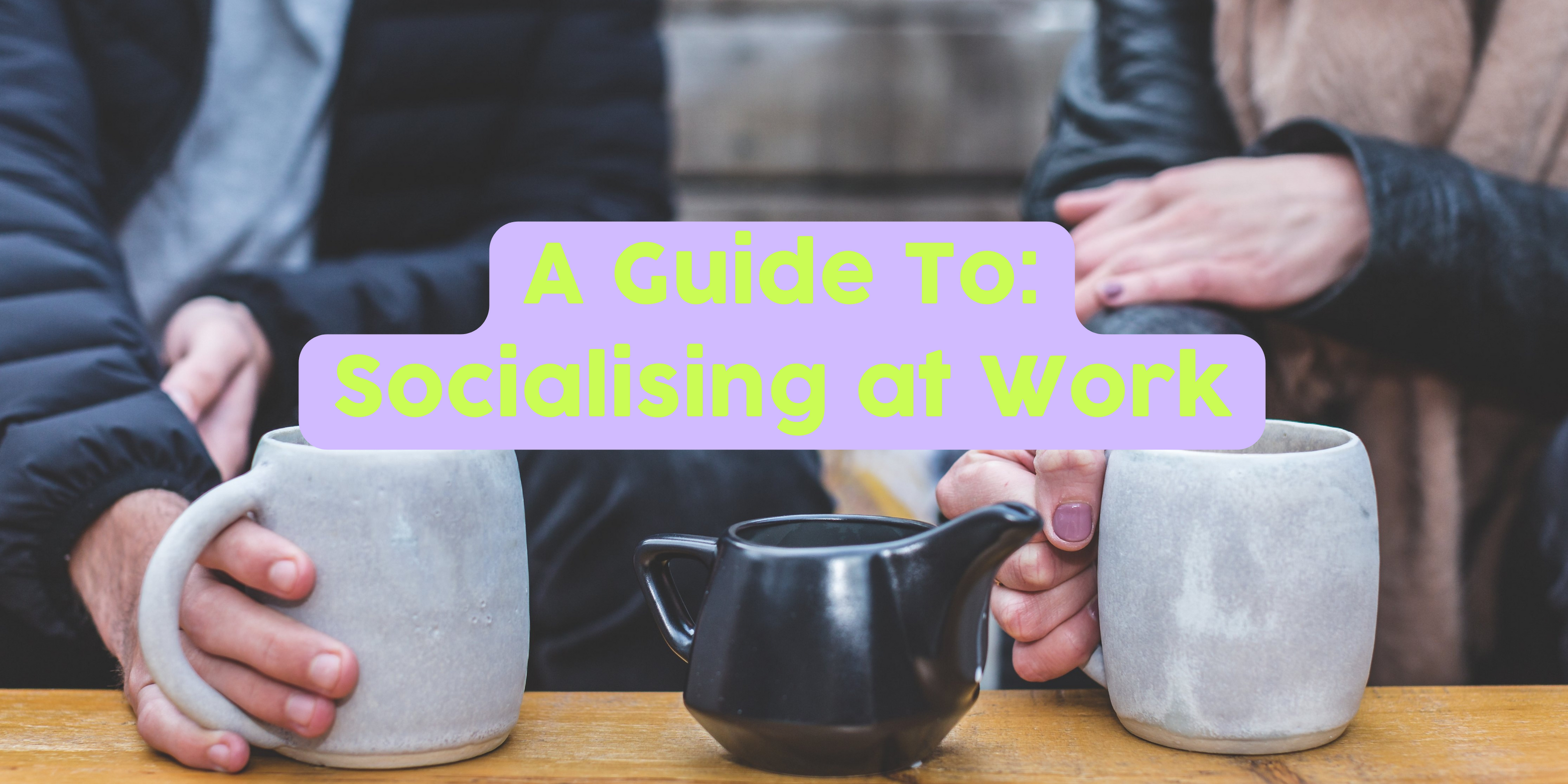 A Guide to: Socialising at work