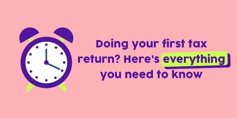 Doing your first tax return? Here’s everything you need to know