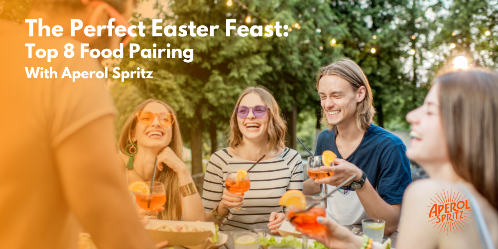 How To Host The Perfect Easter Feast: Top 8 Food Pairing with Aperol Spritz